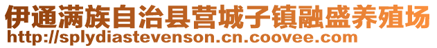 伊通滿族自治縣營(yíng)城子鎮(zhèn)融盛養(yǎng)殖場(chǎng)