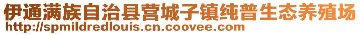 伊通滿族自治縣營(yíng)城子鎮(zhèn)純普生態(tài)養(yǎng)殖場(chǎng)