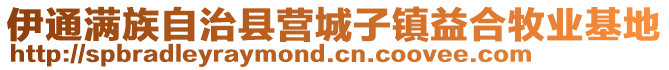 伊通滿族自治縣營城子鎮益合牧業基地