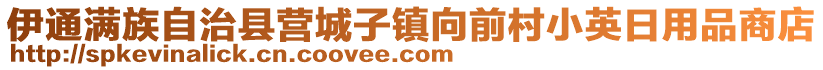 伊通滿族自治縣營(yíng)城子鎮(zhèn)向前村小英日用品商店