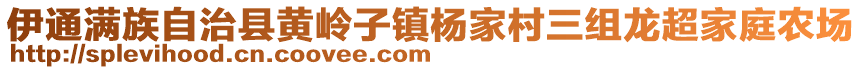 伊通滿族自治縣黃嶺子鎮(zhèn)楊家村三組龍超家庭農(nóng)場