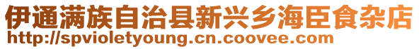 伊通滿族自治縣新興鄉(xiāng)海臣食雜店