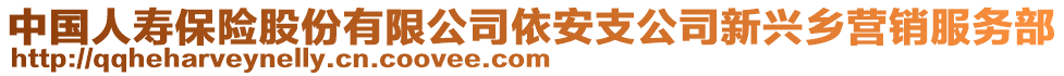 中國人壽保險股份有限公司依安支公司新興鄉(xiāng)營銷服務(wù)部