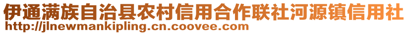 伊通滿(mǎn)族自治縣農(nóng)村信用合作聯(lián)社河源鎮(zhèn)信用社