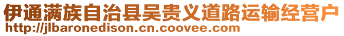 伊通滿(mǎn)族自治縣吳貴義道路運(yùn)輸經(jīng)營(yíng)戶(hù)