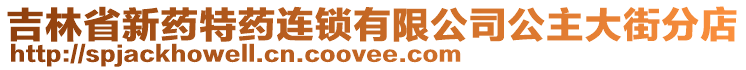 吉林省新藥特藥連鎖有限公司公主大街分店