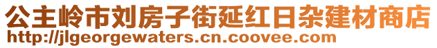 公主嶺市劉房子街延紅日雜建材商店