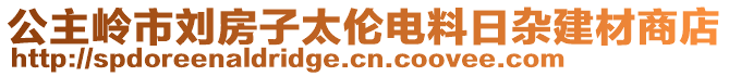 公主嶺市劉房子太倫電料日雜建材商店