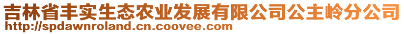 吉林省豐實生態農業發展有限公司公主嶺分公司