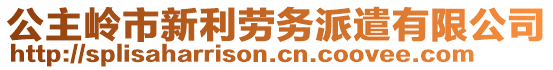 公主嶺市新利勞務(wù)派遣有限公司