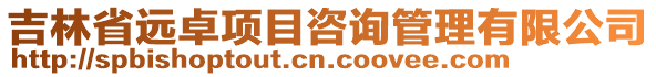 吉林省遠卓項目咨詢管理有限公司