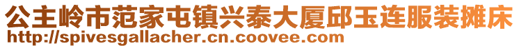 公主嶺市范家屯鎮(zhèn)興泰大廈邱玉連服裝攤床