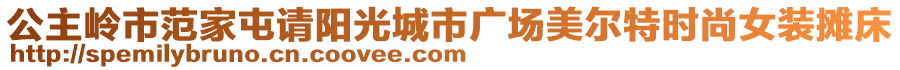 公主嶺市范家屯請(qǐng)陽光城市廣場美爾特時(shí)尚女裝攤床