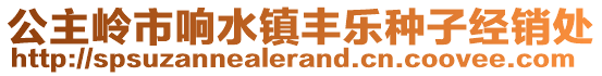 公主嶺市響水鎮(zhèn)豐樂種子經(jīng)銷處