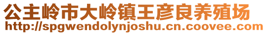 公主嶺市大嶺鎮(zhèn)王彥良養(yǎng)殖場