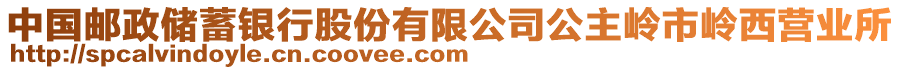 中國郵政儲蓄銀行股份有限公司公主嶺市嶺西營業所