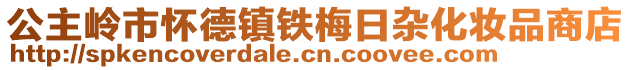 公主嶺市懷德鎮(zhèn)鐵梅日雜化妝品商店