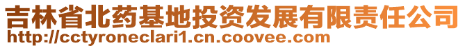 吉林省北藥基地投資發(fā)展有限責(zé)任公司