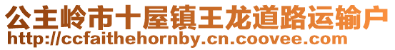公主嶺市十屋鎮(zhèn)王龍道路運輸戶