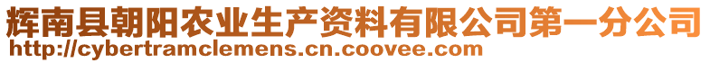 輝南縣朝陽農(nóng)業(yè)生產(chǎn)資料有限公司第一分公司