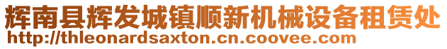 輝南縣輝發(fā)城鎮(zhèn)順新機械設備租賃處