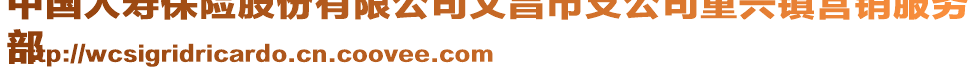 中國(guó)人壽保險(xiǎn)股份有限公司文昌市支公司重興鎮(zhèn)營(yíng)銷服務(wù)
部