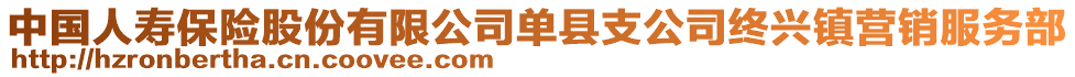 中國人壽保險股份有限公司單縣支公司終興鎮(zhèn)營銷服務部