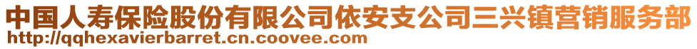 中國人壽保險股份有限公司依安支公司三興鎮(zhèn)營銷服務部