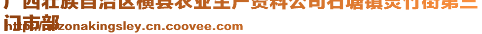 廣西壯族自治區(qū)橫縣農(nóng)業(yè)生產(chǎn)資料公司石塘鎮(zhèn)靈竹街第三
門市部