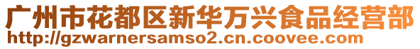 廣州市花都區(qū)新華萬興食品經(jīng)營部