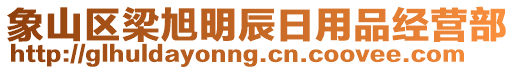 象山區(qū)梁旭明辰日用品經(jīng)營部