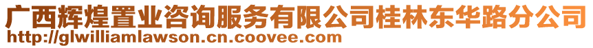 廣西輝煌置業(yè)咨詢服務有限公司桂林東華路分公司