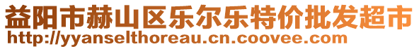 益陽市赫山區(qū)樂爾樂特價批發(fā)超市