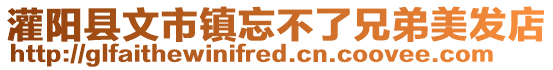 灌阳县文市镇忘不了兄弟美发店