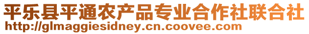 平樂(lè)縣平通農(nóng)產(chǎn)品專(zhuān)業(yè)合作社聯(lián)合社