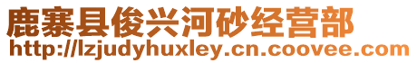 鹿寨縣俊興河砂經營部