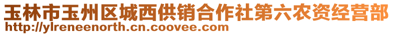 玉林市玉州區(qū)城西供銷合作社第六農(nóng)資經(jīng)營部