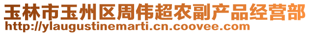 玉林市玉州區(qū)周偉超農(nóng)副產(chǎn)品經(jīng)營(yíng)部
