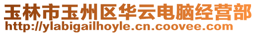 玉林市玉州區(qū)華云電腦經(jīng)營(yíng)部