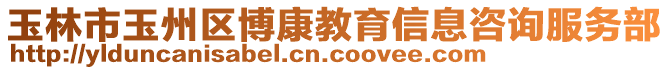 玉林市玉州區(qū)博康教育信息咨詢服務(wù)部