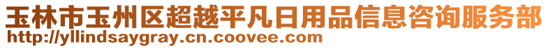 玉林市玉州區(qū)超越平凡日用品信息咨詢服務(wù)部