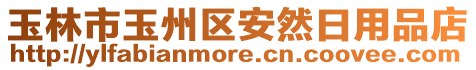 玉林市玉州區(qū)安然日用品店