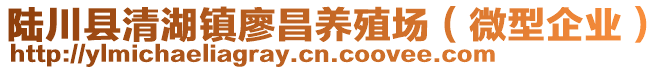 陸川縣清湖鎮(zhèn)廖昌養(yǎng)殖場(chǎng)（微型企業(yè)）