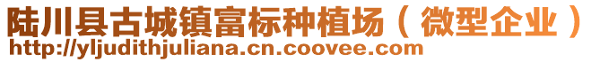 陸川縣古城鎮(zhèn)富標(biāo)種植場（微型企業(yè)）