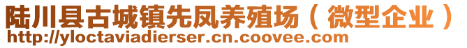 陸川縣古城鎮(zhèn)先鳳養(yǎng)殖場(chǎng)（微型企業(yè)）