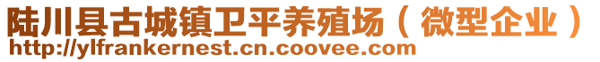 陸川縣古城鎮(zhèn)衛(wèi)平養(yǎng)殖場（微型企業(yè)）