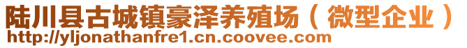 陸川縣古城鎮(zhèn)豪澤養(yǎng)殖場（微型企業(yè)）