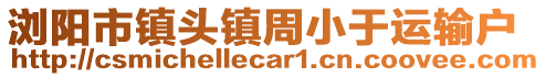 瀏陽(yáng)市鎮(zhèn)頭鎮(zhèn)周小于運(yùn)輸戶