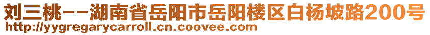 劉三桃--湖南省岳陽市岳陽樓區(qū)白楊坡路200號