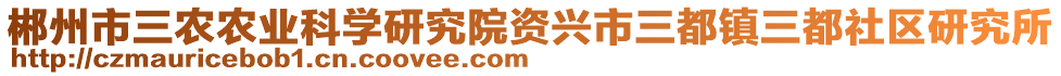 郴州市三農(nóng)農(nóng)業(yè)科學(xué)研究院資興市三都鎮(zhèn)三都社區(qū)研究所